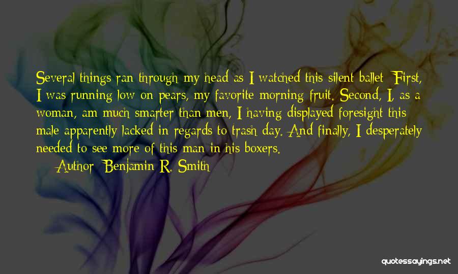 Benjamin R. Smith Quotes: Several Things Ran Through My Head As I Watched This Silent Ballet: First, I Was Running Low On Pears, My