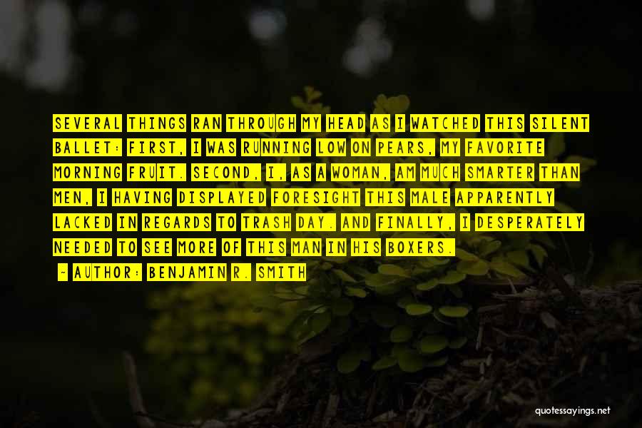 Benjamin R. Smith Quotes: Several Things Ran Through My Head As I Watched This Silent Ballet: First, I Was Running Low On Pears, My