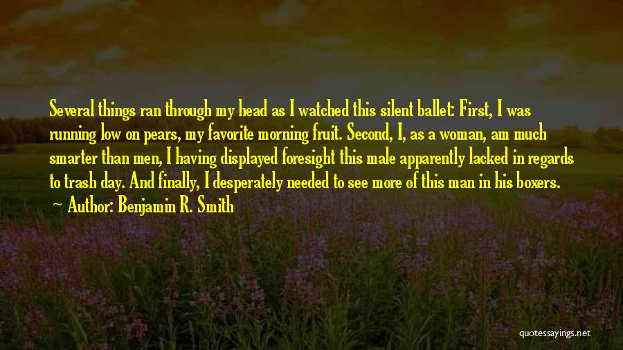 Benjamin R. Smith Quotes: Several Things Ran Through My Head As I Watched This Silent Ballet: First, I Was Running Low On Pears, My