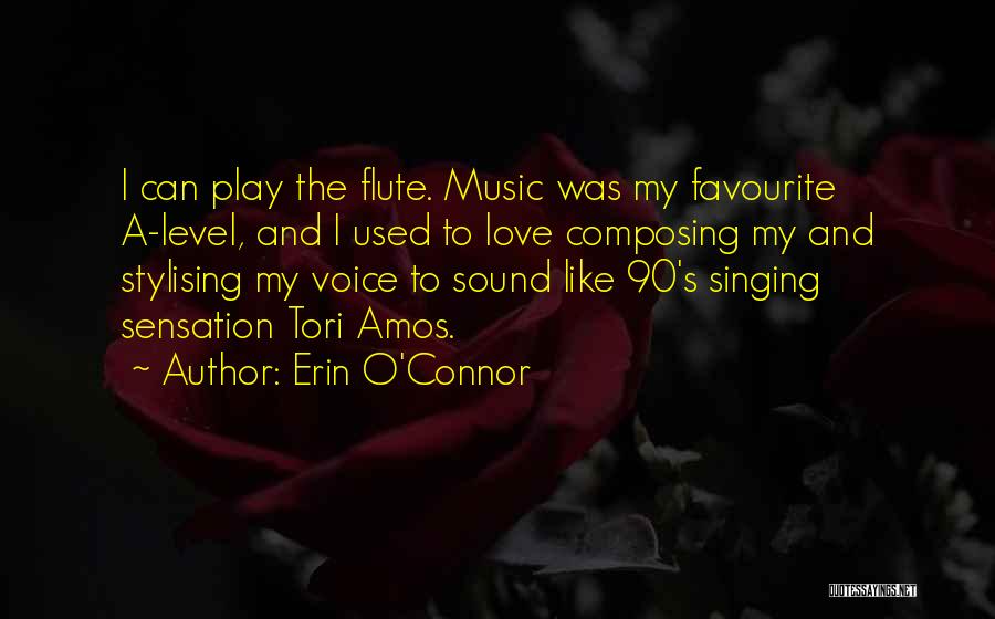 Erin O'Connor Quotes: I Can Play The Flute. Music Was My Favourite A-level, And I Used To Love Composing My And Stylising My