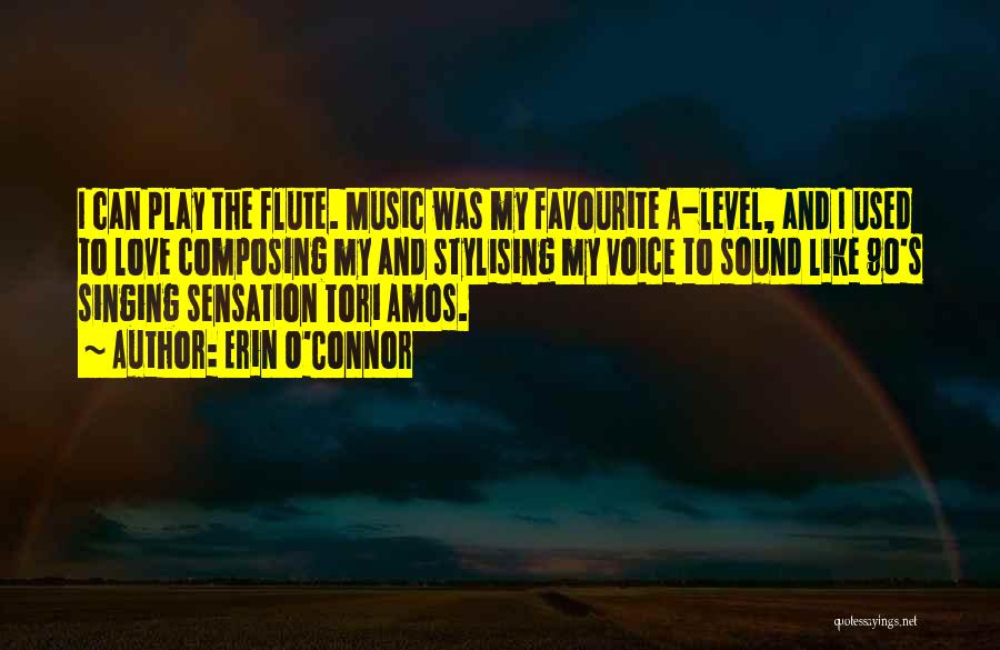 Erin O'Connor Quotes: I Can Play The Flute. Music Was My Favourite A-level, And I Used To Love Composing My And Stylising My