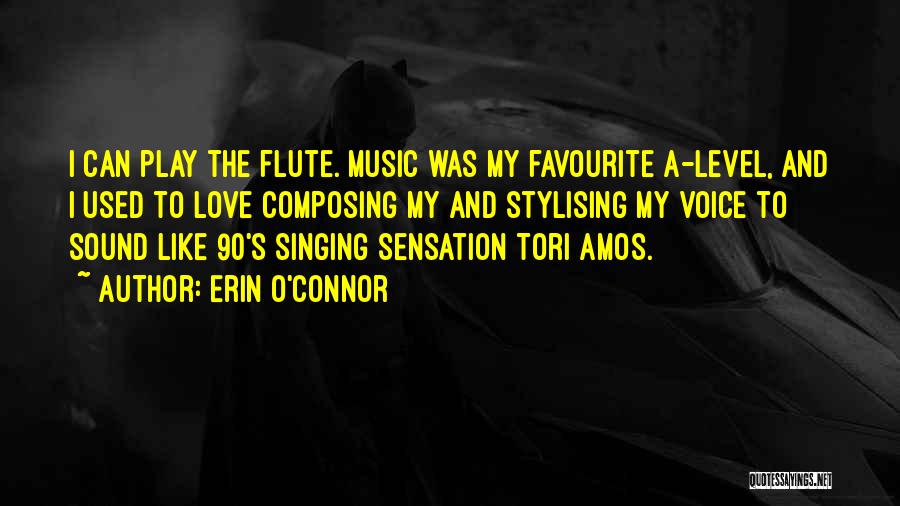 Erin O'Connor Quotes: I Can Play The Flute. Music Was My Favourite A-level, And I Used To Love Composing My And Stylising My