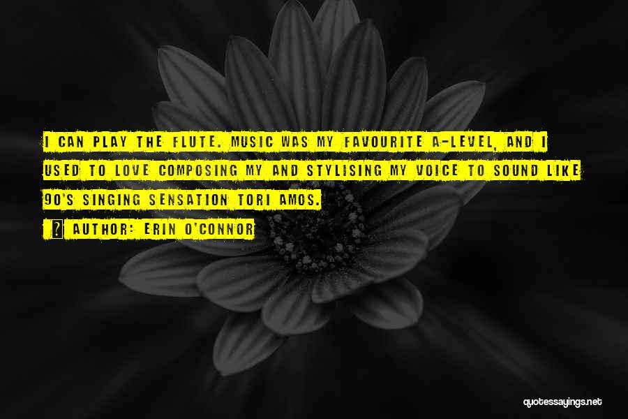 Erin O'Connor Quotes: I Can Play The Flute. Music Was My Favourite A-level, And I Used To Love Composing My And Stylising My