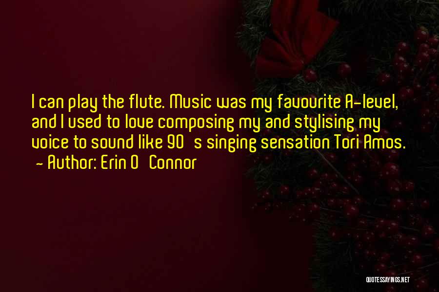 Erin O'Connor Quotes: I Can Play The Flute. Music Was My Favourite A-level, And I Used To Love Composing My And Stylising My