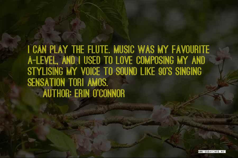 Erin O'Connor Quotes: I Can Play The Flute. Music Was My Favourite A-level, And I Used To Love Composing My And Stylising My