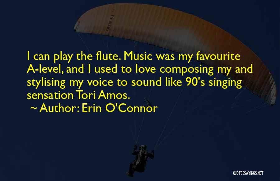Erin O'Connor Quotes: I Can Play The Flute. Music Was My Favourite A-level, And I Used To Love Composing My And Stylising My