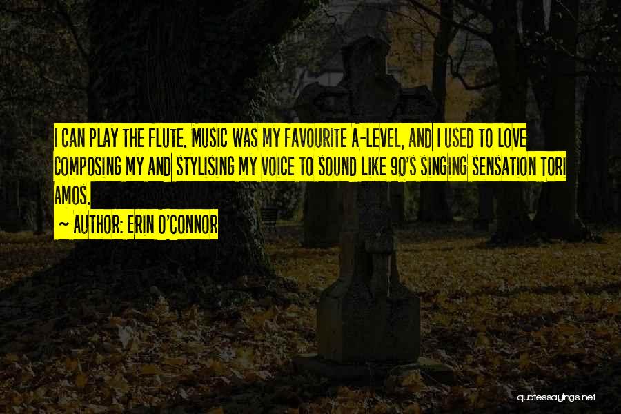Erin O'Connor Quotes: I Can Play The Flute. Music Was My Favourite A-level, And I Used To Love Composing My And Stylising My