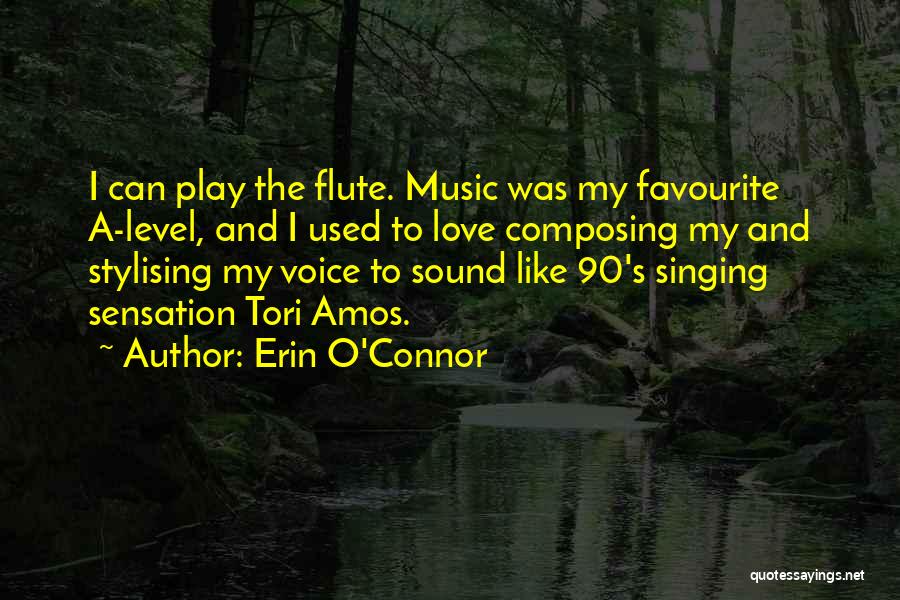 Erin O'Connor Quotes: I Can Play The Flute. Music Was My Favourite A-level, And I Used To Love Composing My And Stylising My