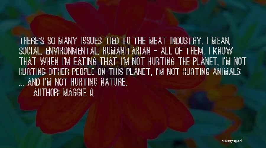 Maggie Q Quotes: There's So Many Issues Tied To The Meat Industry. I Mean, Social, Environmental, Humanitarian - All Of Them. I Know