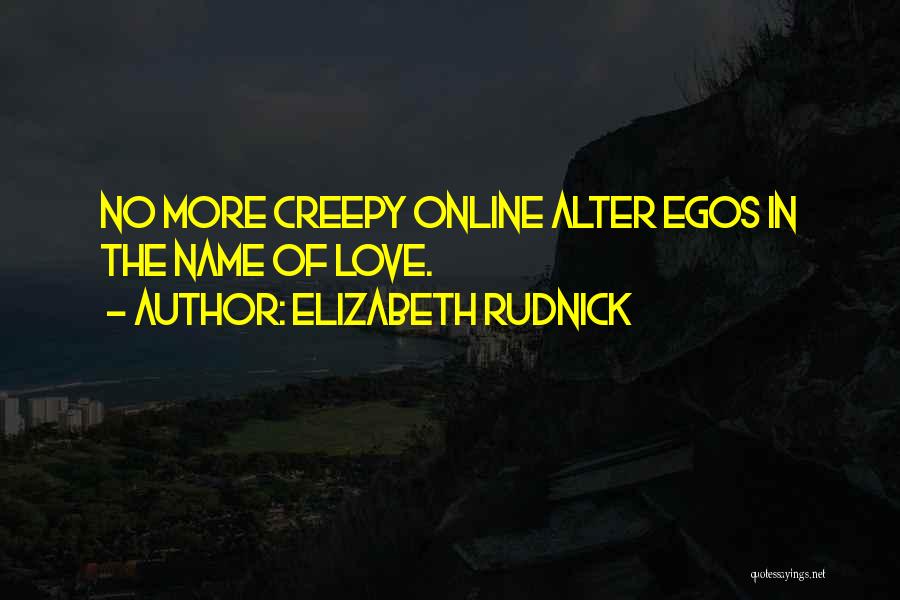 Elizabeth Rudnick Quotes: No More Creepy Online Alter Egos In The Name Of Love.