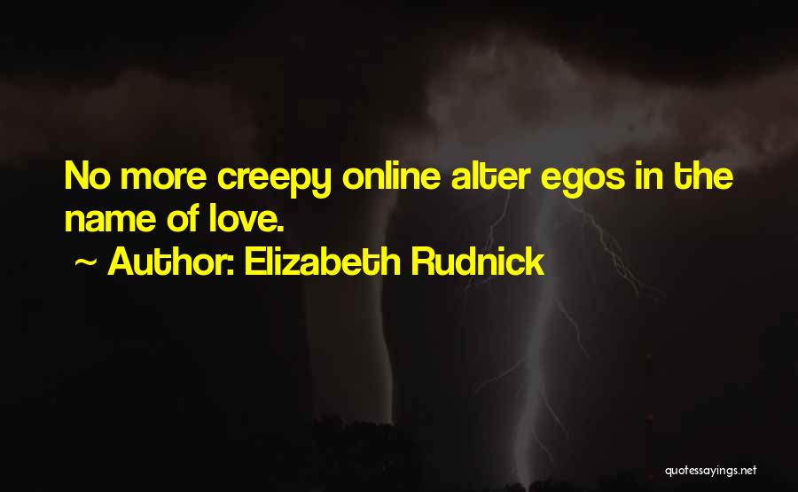 Elizabeth Rudnick Quotes: No More Creepy Online Alter Egos In The Name Of Love.