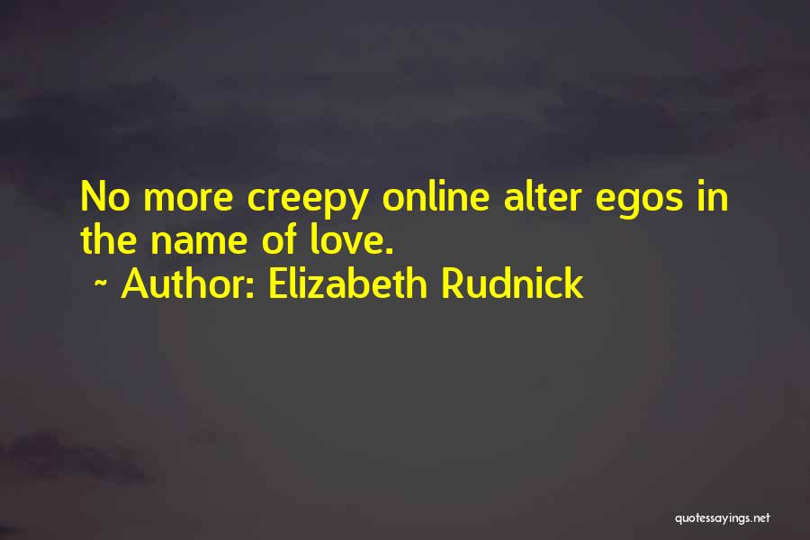 Elizabeth Rudnick Quotes: No More Creepy Online Alter Egos In The Name Of Love.