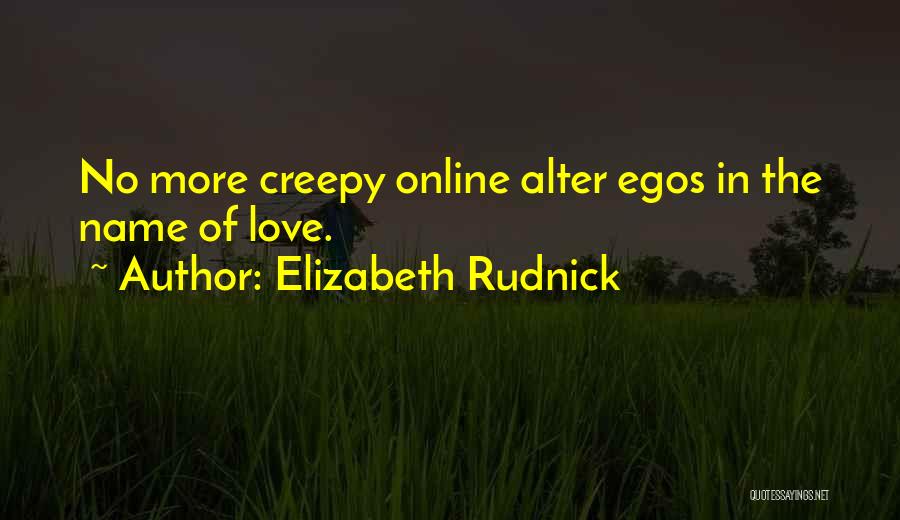 Elizabeth Rudnick Quotes: No More Creepy Online Alter Egos In The Name Of Love.