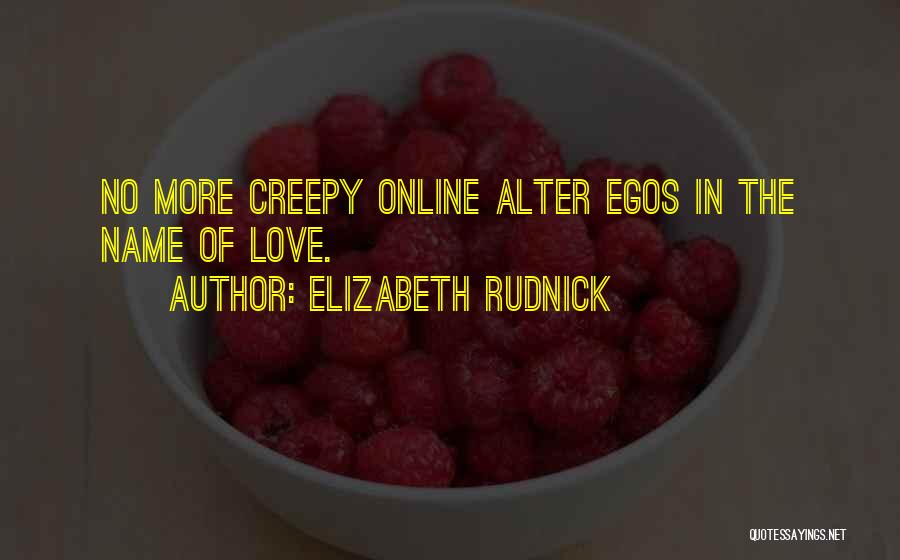 Elizabeth Rudnick Quotes: No More Creepy Online Alter Egos In The Name Of Love.