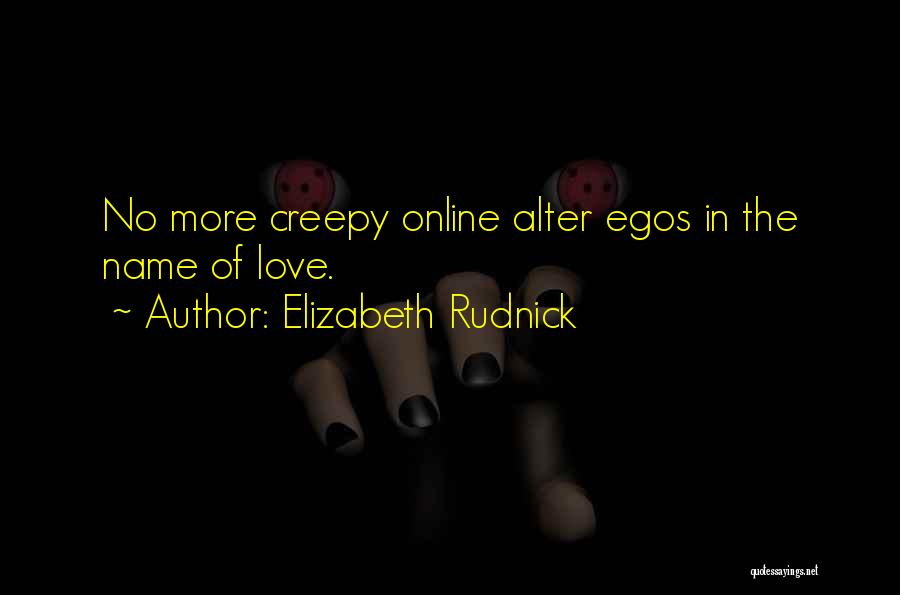 Elizabeth Rudnick Quotes: No More Creepy Online Alter Egos In The Name Of Love.