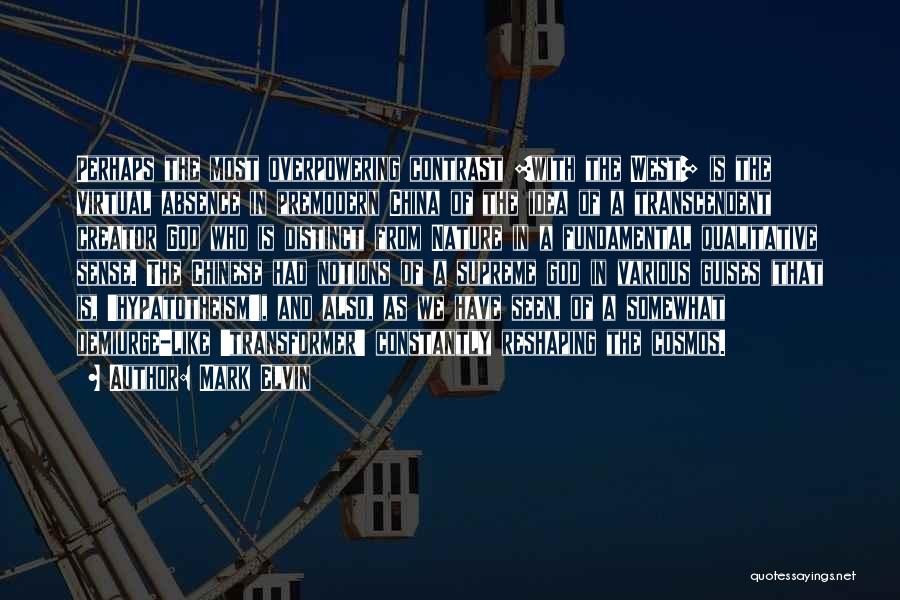 Mark Elvin Quotes: Perhaps The Most Overpowering Contrast [with The West] Is The Virtual Absence In Premodern China Of The Idea Of A