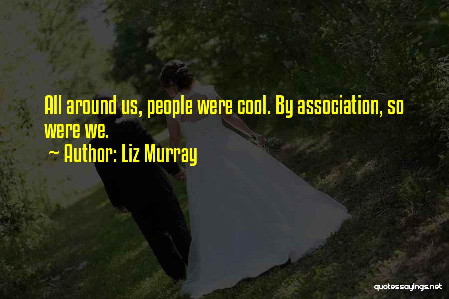 Liz Murray Quotes: All Around Us, People Were Cool. By Association, So Were We.