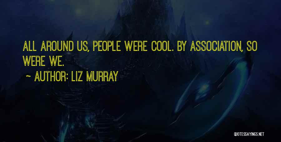 Liz Murray Quotes: All Around Us, People Were Cool. By Association, So Were We.