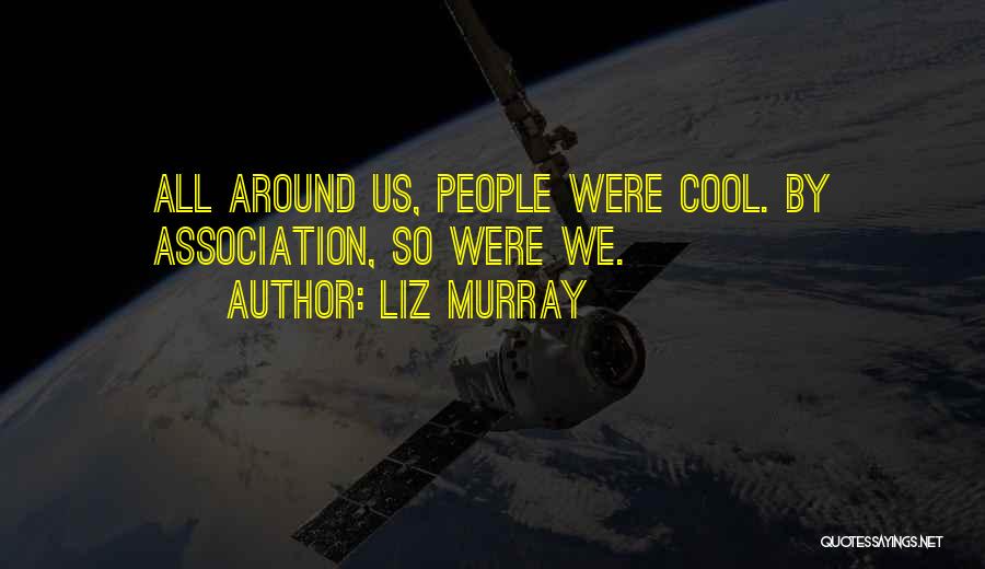 Liz Murray Quotes: All Around Us, People Were Cool. By Association, So Were We.