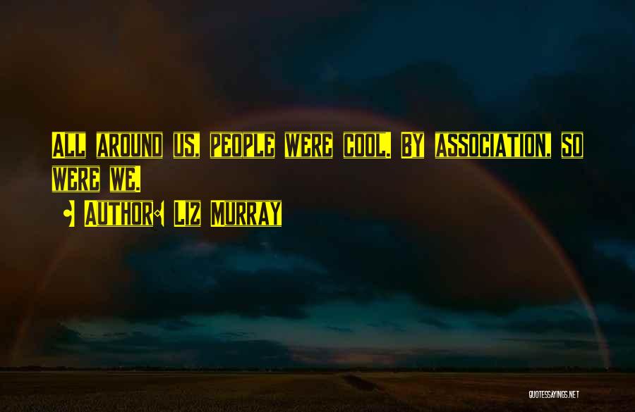 Liz Murray Quotes: All Around Us, People Were Cool. By Association, So Were We.