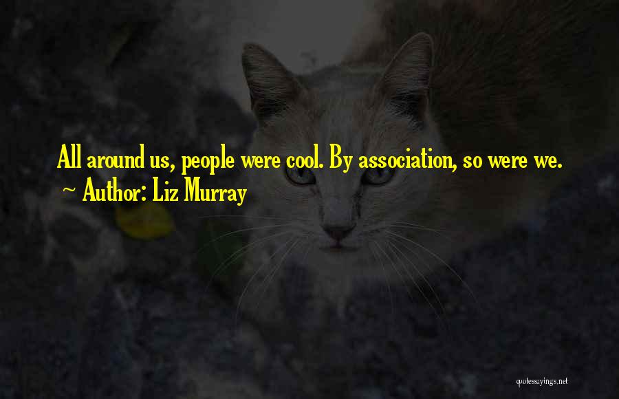 Liz Murray Quotes: All Around Us, People Were Cool. By Association, So Were We.