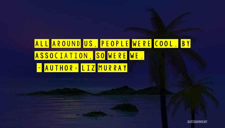 Liz Murray Quotes: All Around Us, People Were Cool. By Association, So Were We.