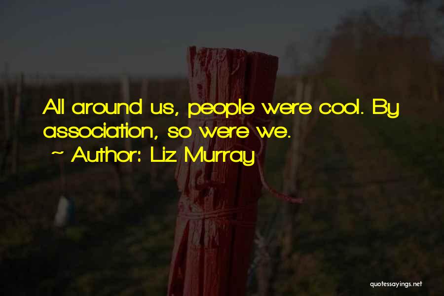 Liz Murray Quotes: All Around Us, People Were Cool. By Association, So Were We.