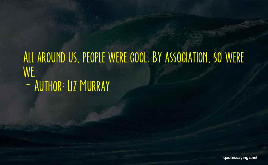 Liz Murray Quotes: All Around Us, People Were Cool. By Association, So Were We.