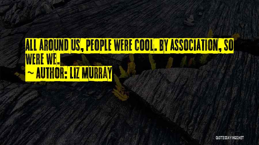 Liz Murray Quotes: All Around Us, People Were Cool. By Association, So Were We.
