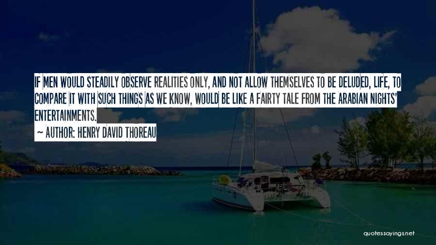 Henry David Thoreau Quotes: If Men Would Steadily Observe Realities Only, And Not Allow Themselves To Be Deluded, Life, To Compare It With Such