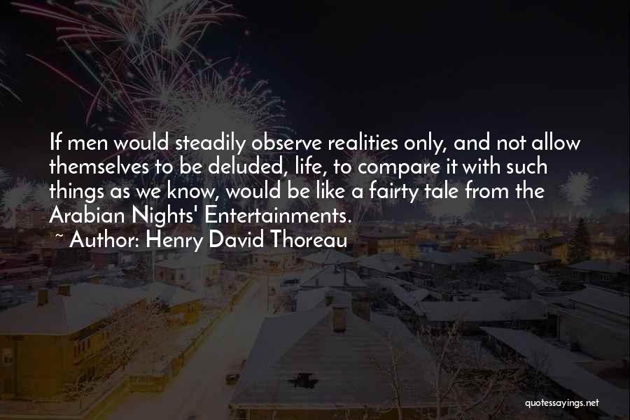 Henry David Thoreau Quotes: If Men Would Steadily Observe Realities Only, And Not Allow Themselves To Be Deluded, Life, To Compare It With Such