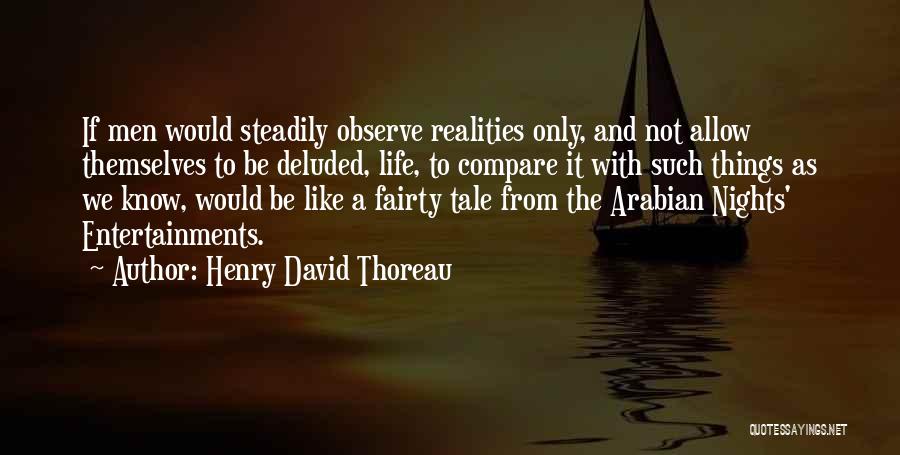 Henry David Thoreau Quotes: If Men Would Steadily Observe Realities Only, And Not Allow Themselves To Be Deluded, Life, To Compare It With Such