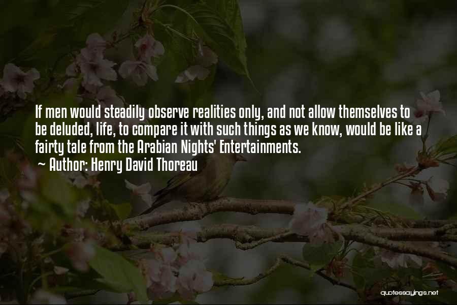 Henry David Thoreau Quotes: If Men Would Steadily Observe Realities Only, And Not Allow Themselves To Be Deluded, Life, To Compare It With Such