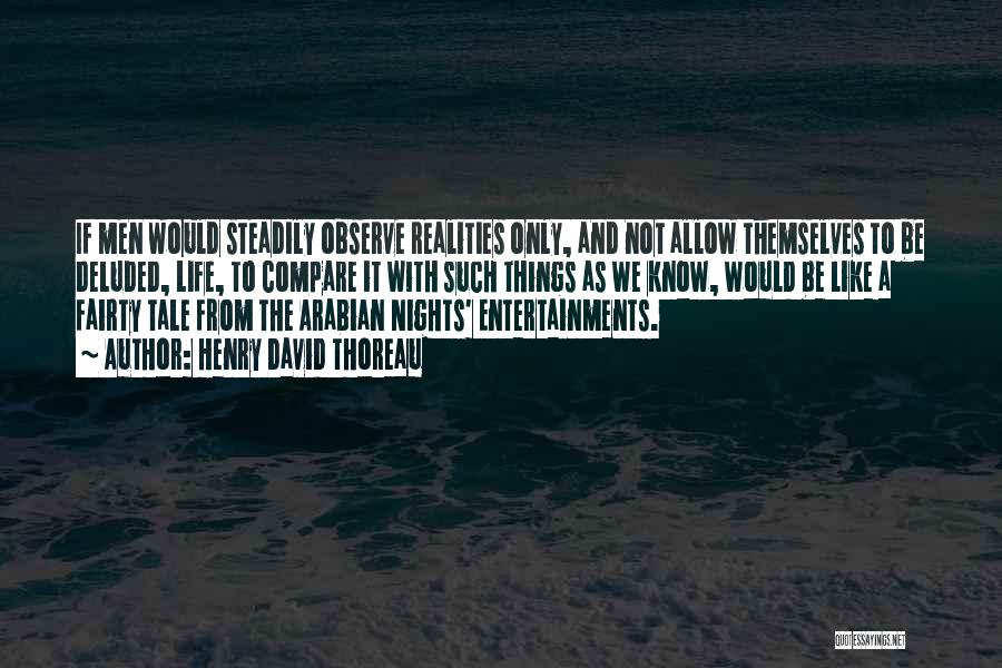 Henry David Thoreau Quotes: If Men Would Steadily Observe Realities Only, And Not Allow Themselves To Be Deluded, Life, To Compare It With Such