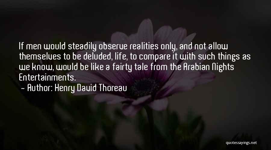 Henry David Thoreau Quotes: If Men Would Steadily Observe Realities Only, And Not Allow Themselves To Be Deluded, Life, To Compare It With Such
