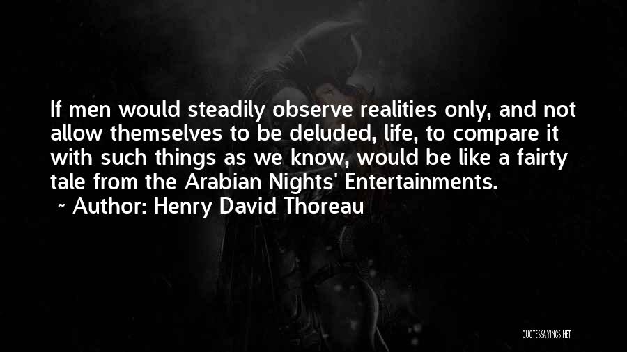 Henry David Thoreau Quotes: If Men Would Steadily Observe Realities Only, And Not Allow Themselves To Be Deluded, Life, To Compare It With Such