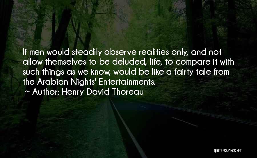 Henry David Thoreau Quotes: If Men Would Steadily Observe Realities Only, And Not Allow Themselves To Be Deluded, Life, To Compare It With Such
