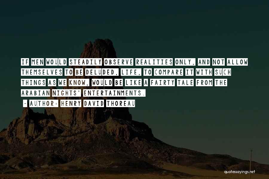 Henry David Thoreau Quotes: If Men Would Steadily Observe Realities Only, And Not Allow Themselves To Be Deluded, Life, To Compare It With Such