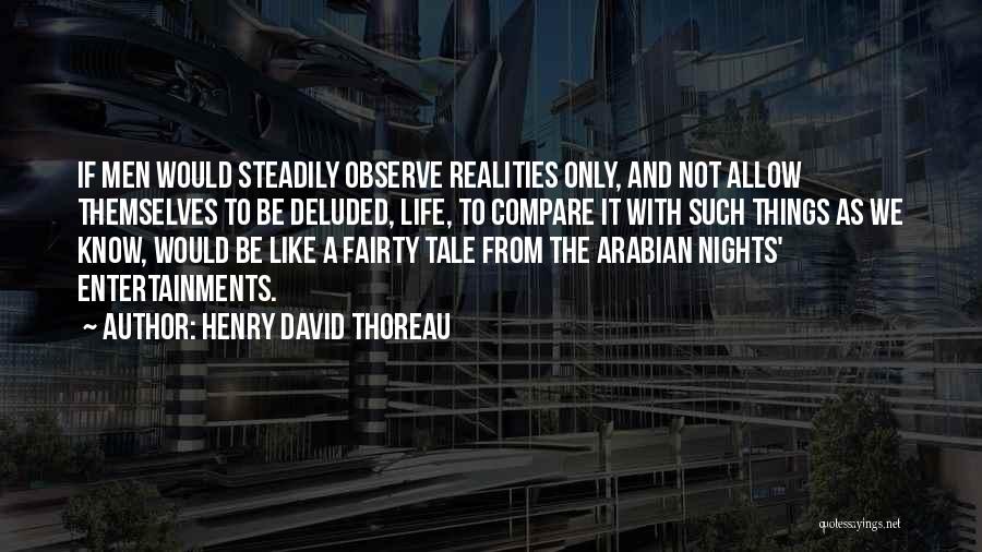 Henry David Thoreau Quotes: If Men Would Steadily Observe Realities Only, And Not Allow Themselves To Be Deluded, Life, To Compare It With Such