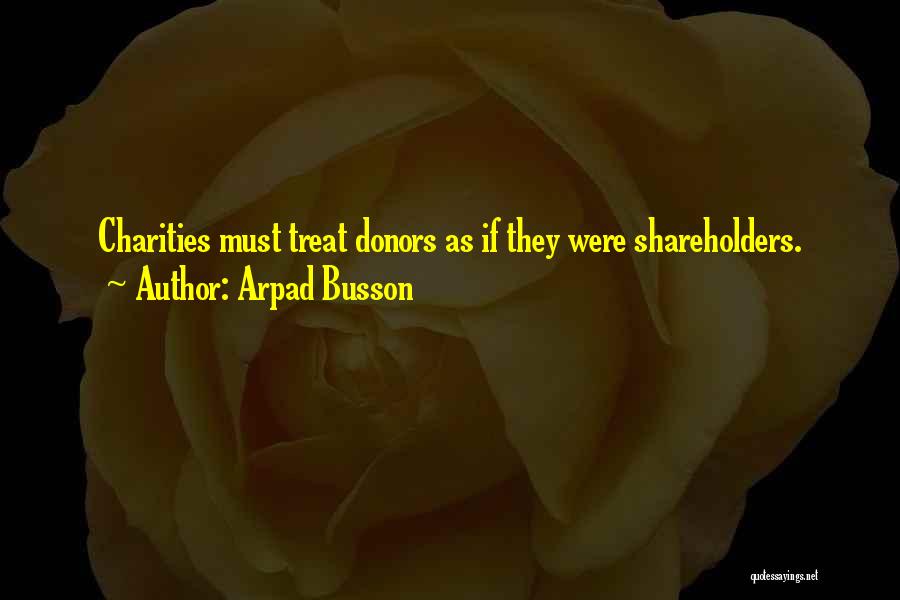Arpad Busson Quotes: Charities Must Treat Donors As If They Were Shareholders.