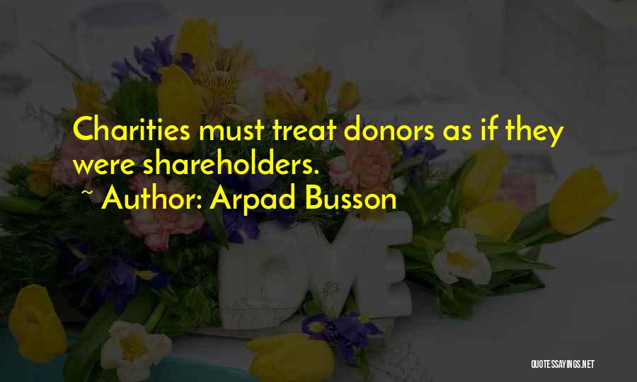 Arpad Busson Quotes: Charities Must Treat Donors As If They Were Shareholders.