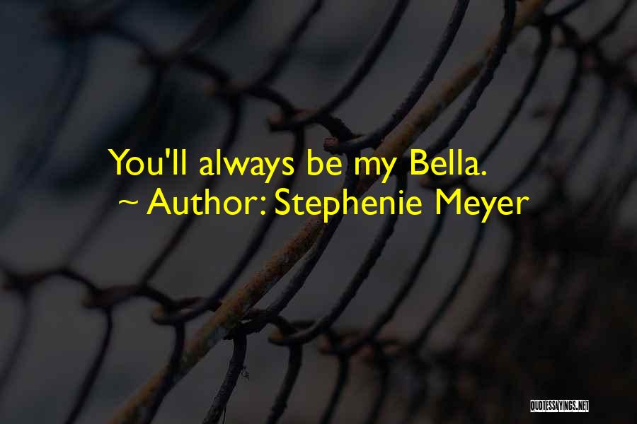 Stephenie Meyer Quotes: You'll Always Be My Bella.