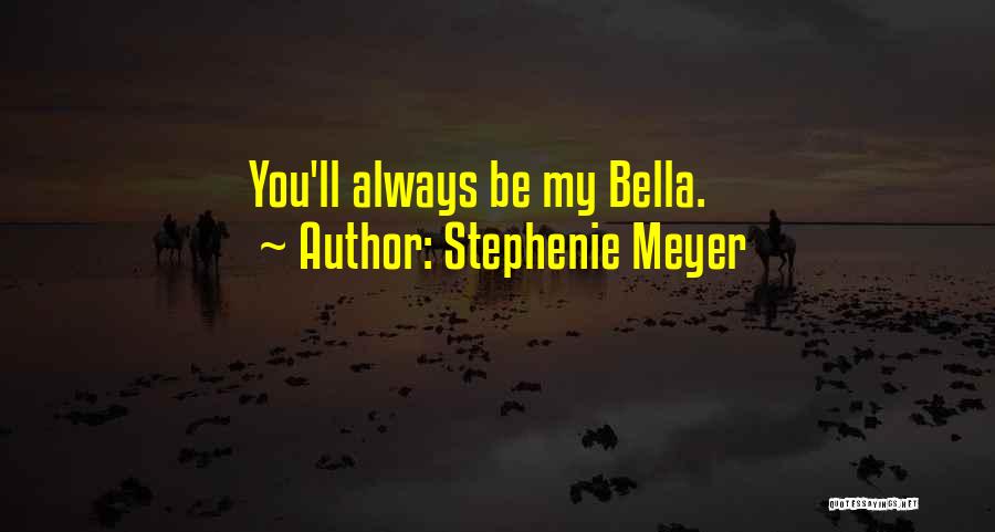 Stephenie Meyer Quotes: You'll Always Be My Bella.
