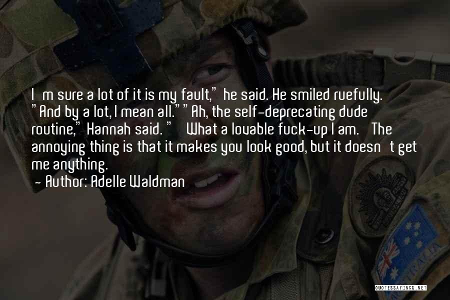 Adelle Waldman Quotes: I'm Sure A Lot Of It Is My Fault, He Said. He Smiled Ruefully. And By A Lot, I Mean