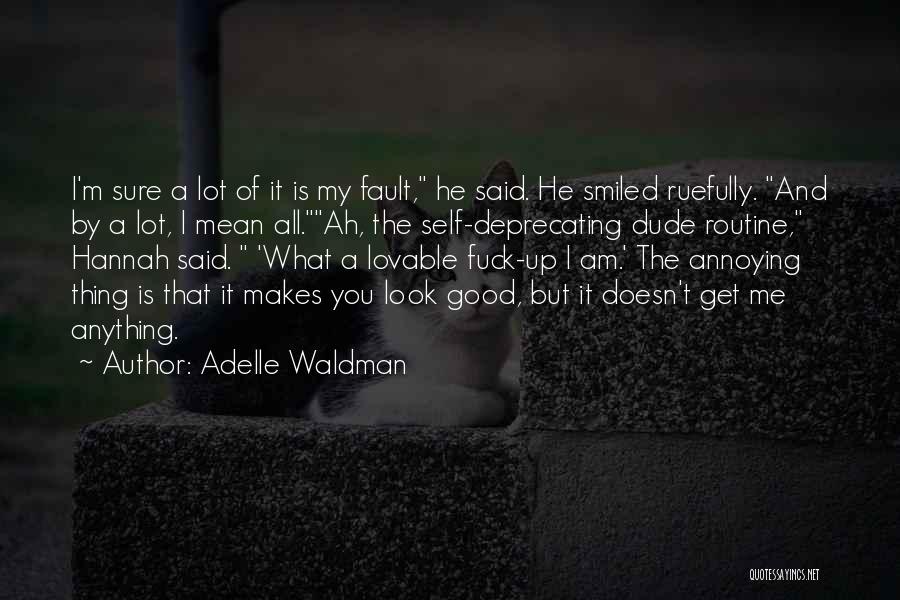 Adelle Waldman Quotes: I'm Sure A Lot Of It Is My Fault, He Said. He Smiled Ruefully. And By A Lot, I Mean