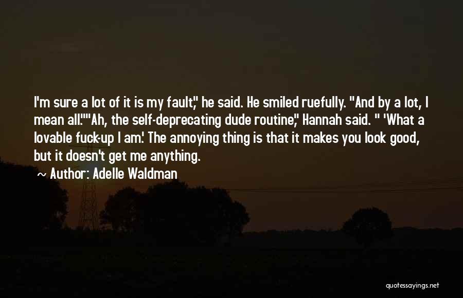 Adelle Waldman Quotes: I'm Sure A Lot Of It Is My Fault, He Said. He Smiled Ruefully. And By A Lot, I Mean