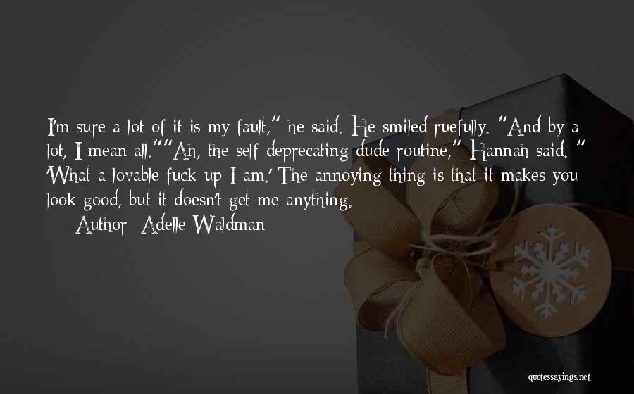 Adelle Waldman Quotes: I'm Sure A Lot Of It Is My Fault, He Said. He Smiled Ruefully. And By A Lot, I Mean