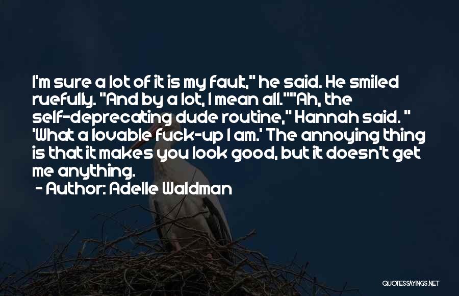 Adelle Waldman Quotes: I'm Sure A Lot Of It Is My Fault, He Said. He Smiled Ruefully. And By A Lot, I Mean