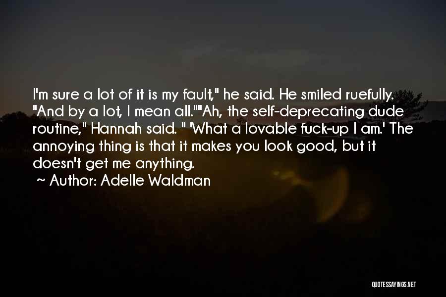 Adelle Waldman Quotes: I'm Sure A Lot Of It Is My Fault, He Said. He Smiled Ruefully. And By A Lot, I Mean