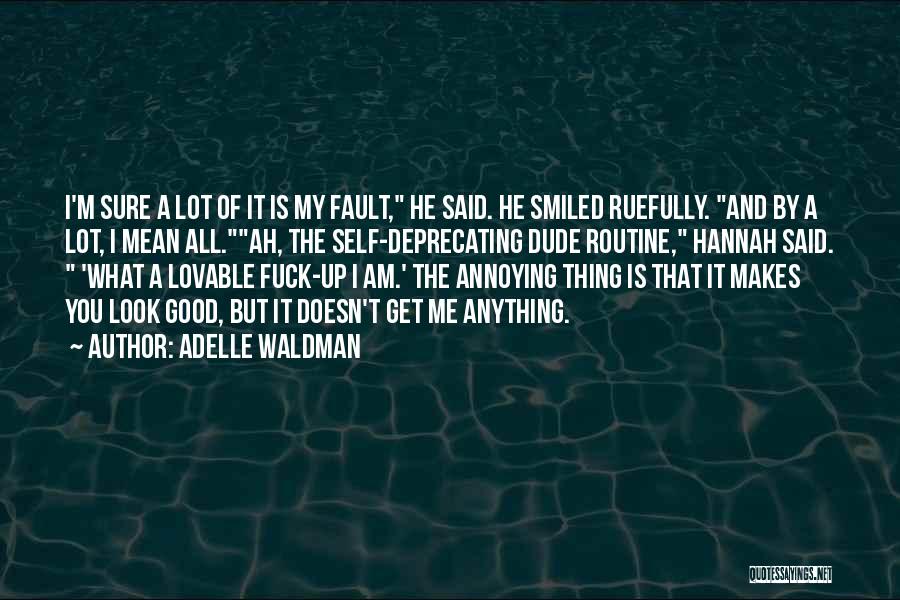 Adelle Waldman Quotes: I'm Sure A Lot Of It Is My Fault, He Said. He Smiled Ruefully. And By A Lot, I Mean